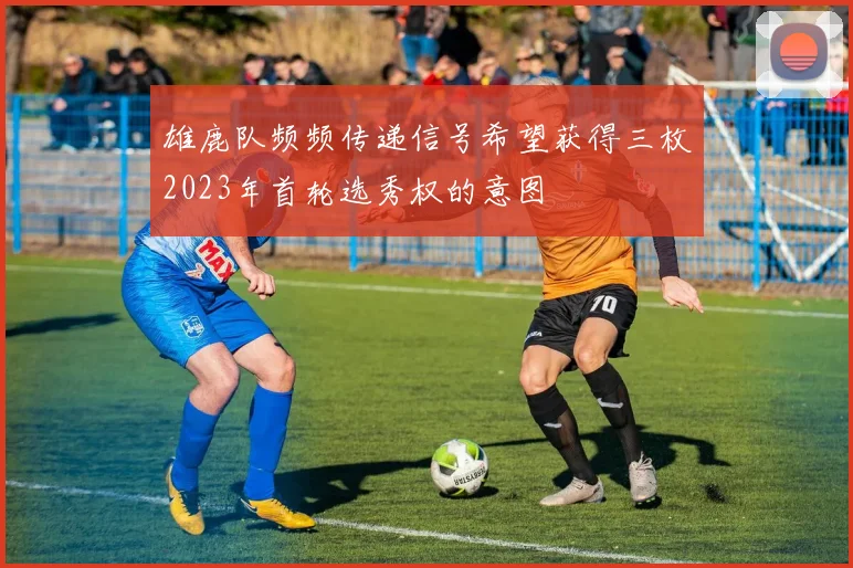 雄鹿队频频传递信号希望获得三枚2023年首轮选秀权的意图